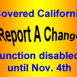 Covered California disables the Report a Change function until November 4, 2014.